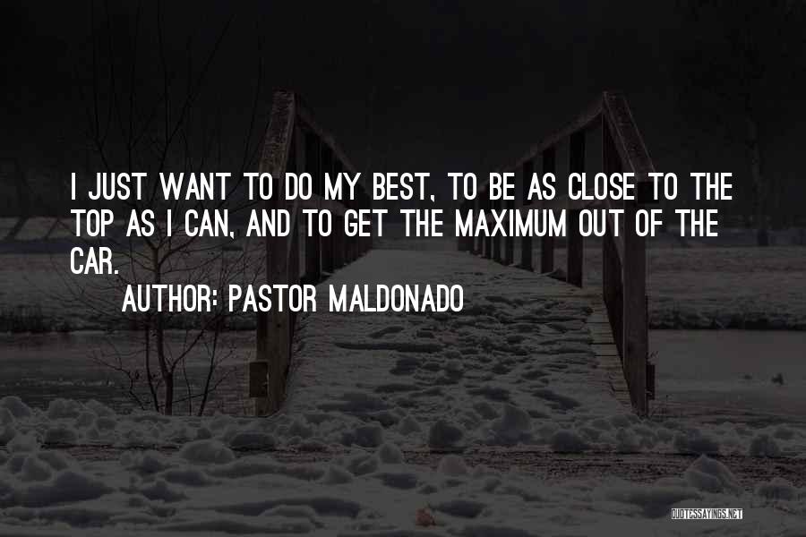 Pastor Maldonado Quotes: I Just Want To Do My Best, To Be As Close To The Top As I Can, And To Get