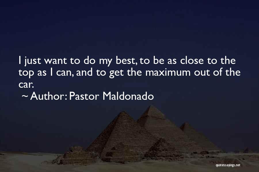 Pastor Maldonado Quotes: I Just Want To Do My Best, To Be As Close To The Top As I Can, And To Get