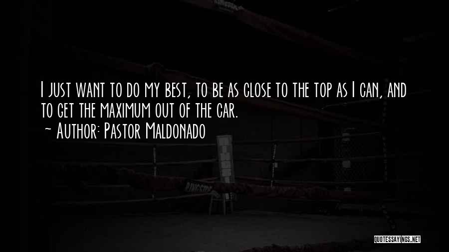 Pastor Maldonado Quotes: I Just Want To Do My Best, To Be As Close To The Top As I Can, And To Get