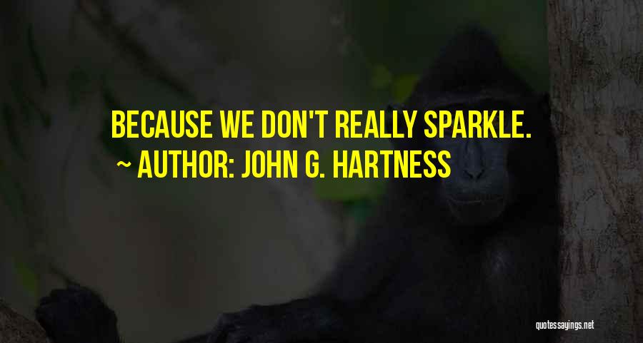 John G. Hartness Quotes: Because We Don't Really Sparkle.