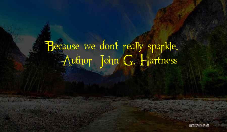 John G. Hartness Quotes: Because We Don't Really Sparkle.