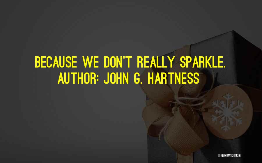 John G. Hartness Quotes: Because We Don't Really Sparkle.