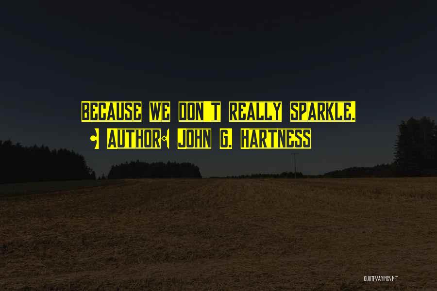 John G. Hartness Quotes: Because We Don't Really Sparkle.