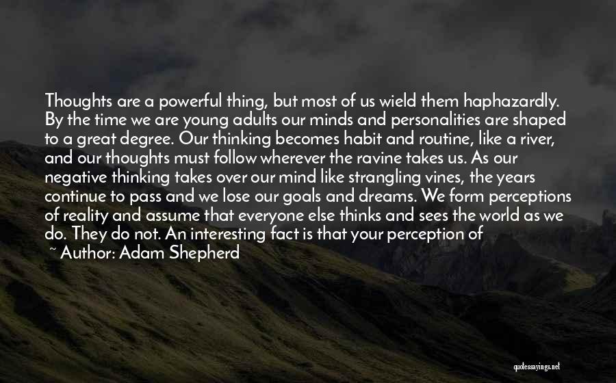 Adam Shepherd Quotes: Thoughts Are A Powerful Thing, But Most Of Us Wield Them Haphazardly. By The Time We Are Young Adults Our