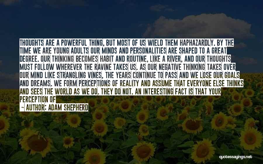 Adam Shepherd Quotes: Thoughts Are A Powerful Thing, But Most Of Us Wield Them Haphazardly. By The Time We Are Young Adults Our