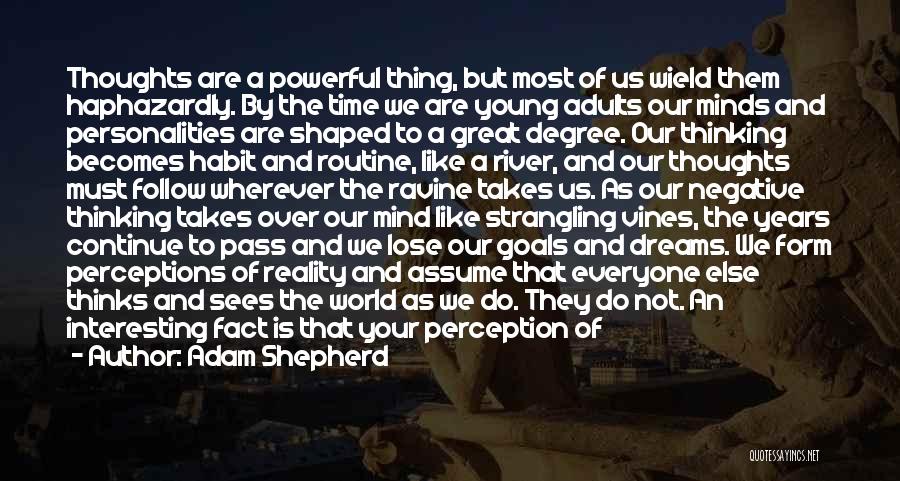 Adam Shepherd Quotes: Thoughts Are A Powerful Thing, But Most Of Us Wield Them Haphazardly. By The Time We Are Young Adults Our