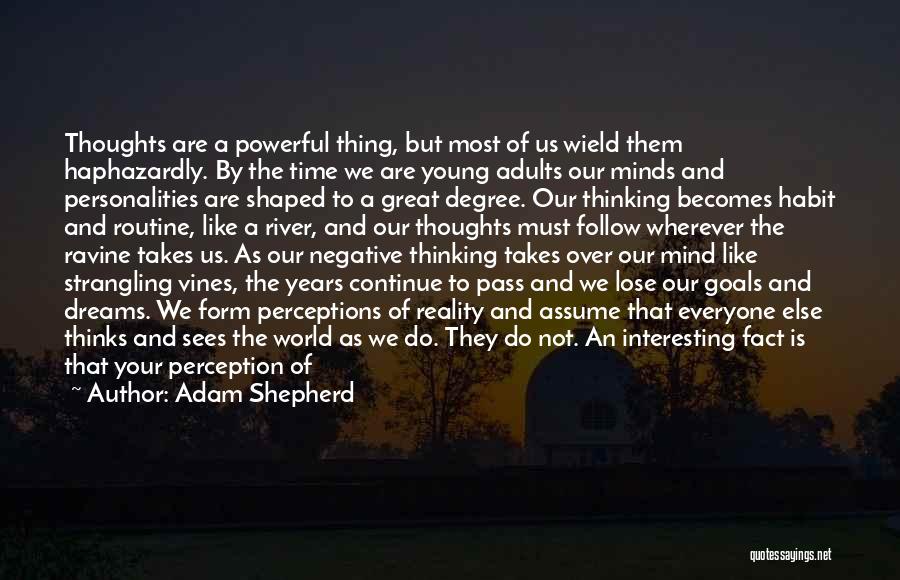 Adam Shepherd Quotes: Thoughts Are A Powerful Thing, But Most Of Us Wield Them Haphazardly. By The Time We Are Young Adults Our