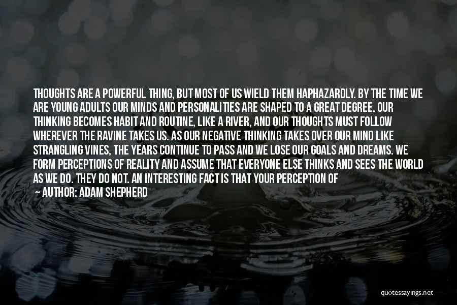Adam Shepherd Quotes: Thoughts Are A Powerful Thing, But Most Of Us Wield Them Haphazardly. By The Time We Are Young Adults Our
