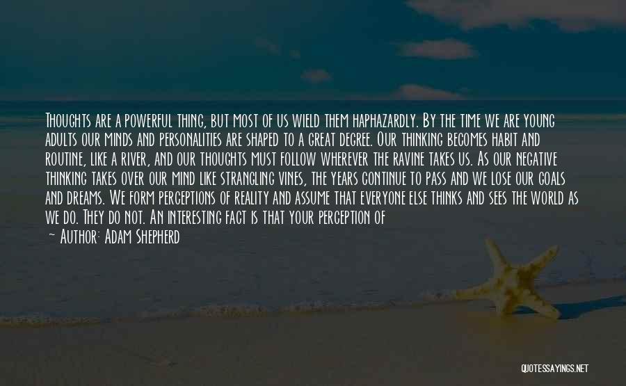 Adam Shepherd Quotes: Thoughts Are A Powerful Thing, But Most Of Us Wield Them Haphazardly. By The Time We Are Young Adults Our