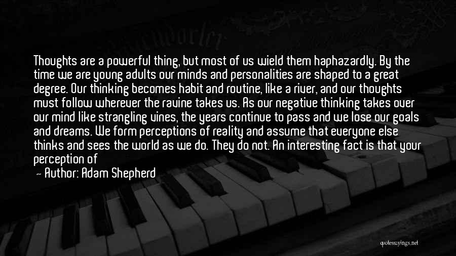 Adam Shepherd Quotes: Thoughts Are A Powerful Thing, But Most Of Us Wield Them Haphazardly. By The Time We Are Young Adults Our