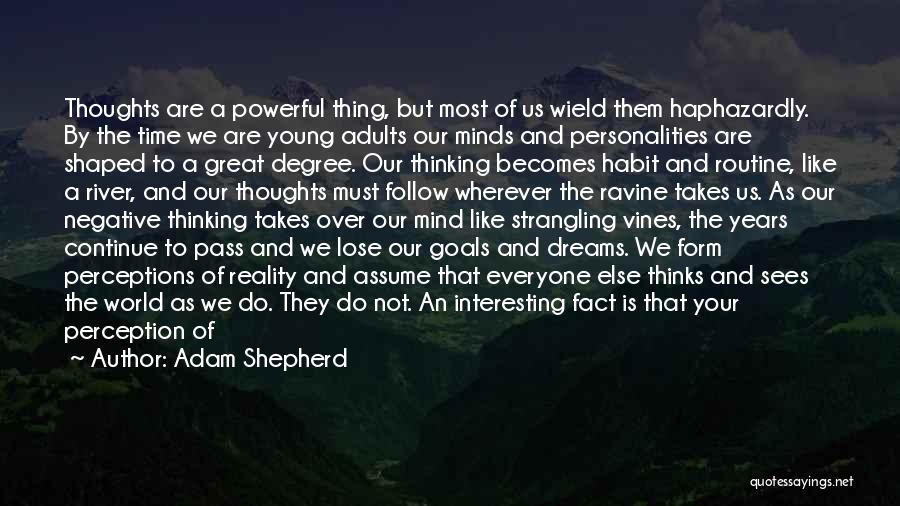 Adam Shepherd Quotes: Thoughts Are A Powerful Thing, But Most Of Us Wield Them Haphazardly. By The Time We Are Young Adults Our