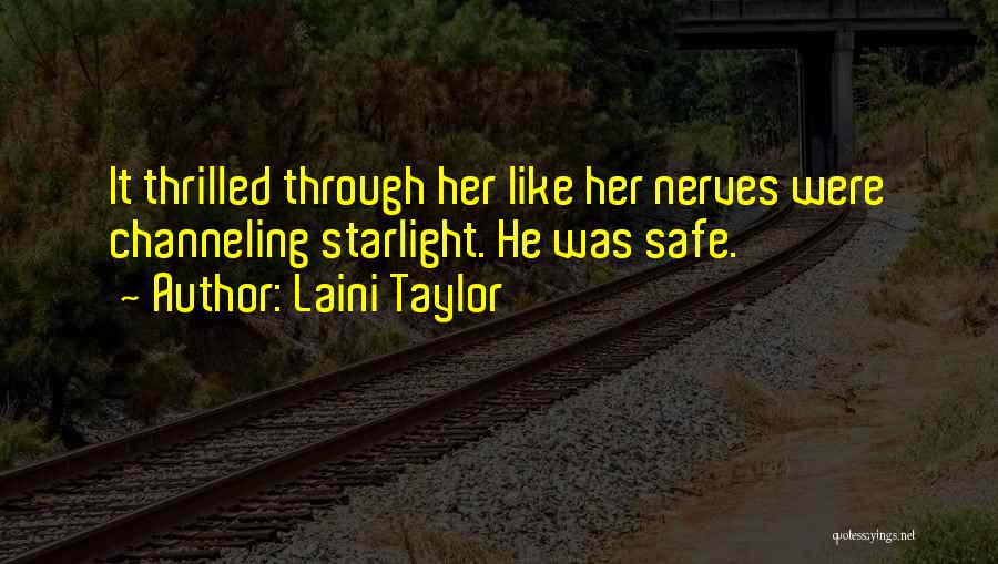 Laini Taylor Quotes: It Thrilled Through Her Like Her Nerves Were Channeling Starlight. He Was Safe.