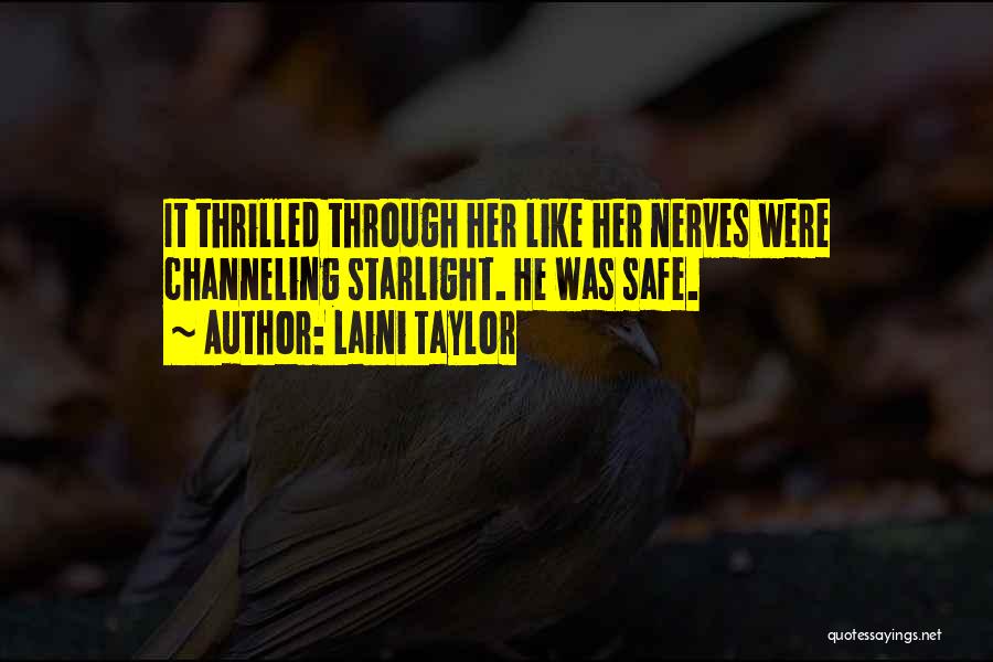 Laini Taylor Quotes: It Thrilled Through Her Like Her Nerves Were Channeling Starlight. He Was Safe.