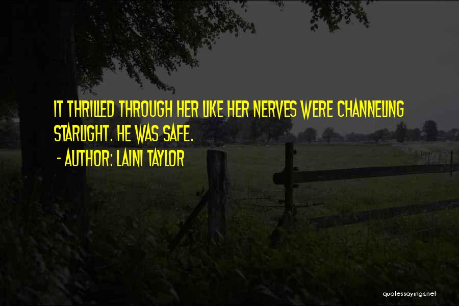 Laini Taylor Quotes: It Thrilled Through Her Like Her Nerves Were Channeling Starlight. He Was Safe.