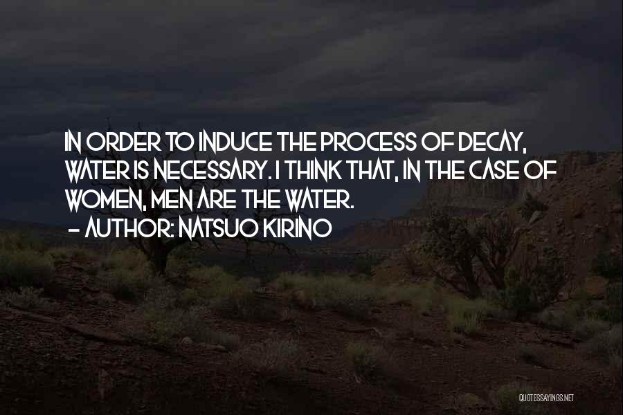 Natsuo Kirino Quotes: In Order To Induce The Process Of Decay, Water Is Necessary. I Think That, In The Case Of Women, Men