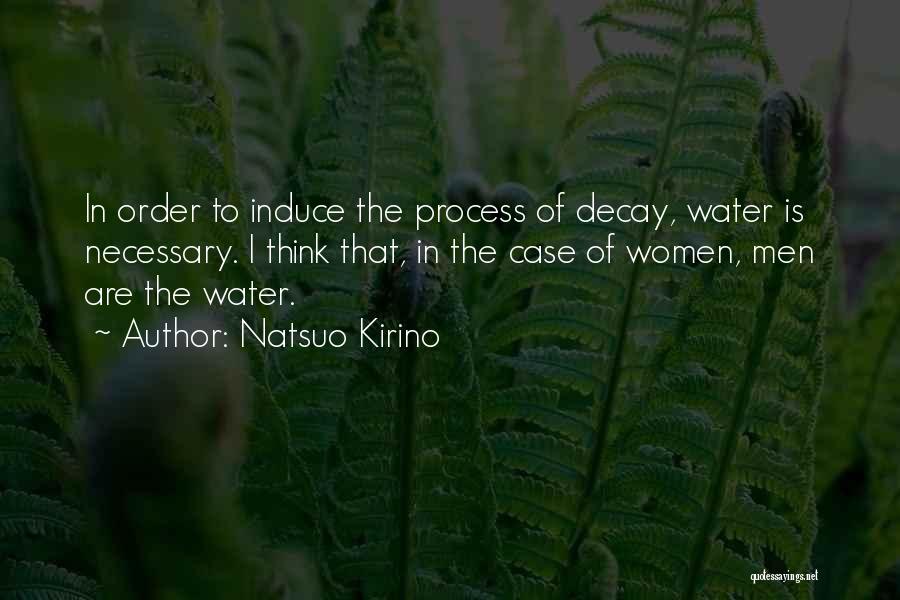 Natsuo Kirino Quotes: In Order To Induce The Process Of Decay, Water Is Necessary. I Think That, In The Case Of Women, Men