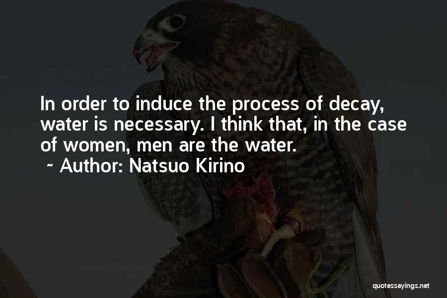 Natsuo Kirino Quotes: In Order To Induce The Process Of Decay, Water Is Necessary. I Think That, In The Case Of Women, Men