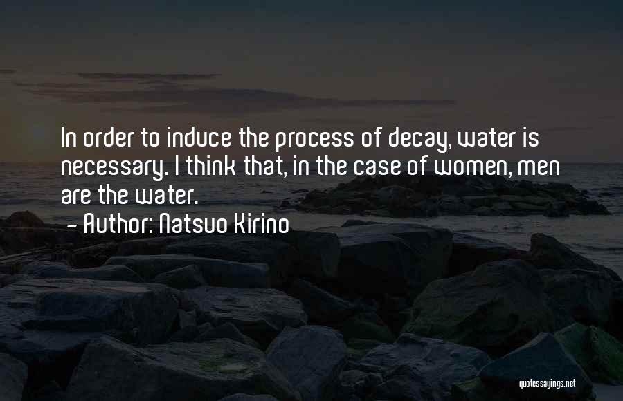Natsuo Kirino Quotes: In Order To Induce The Process Of Decay, Water Is Necessary. I Think That, In The Case Of Women, Men