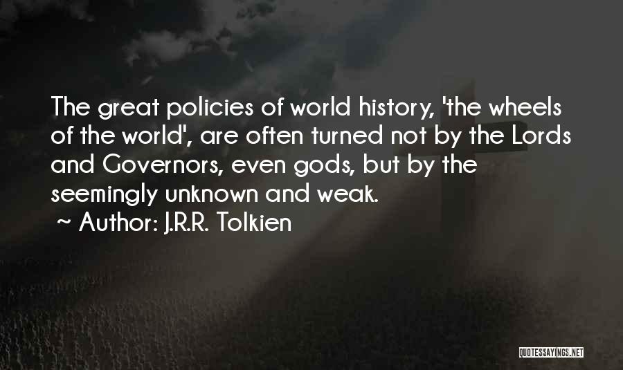 J.R.R. Tolkien Quotes: The Great Policies Of World History, 'the Wheels Of The World', Are Often Turned Not By The Lords And Governors,