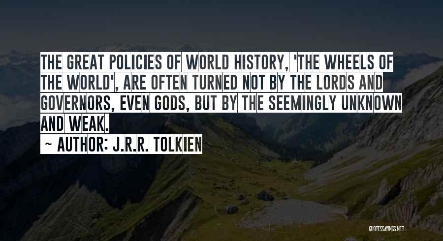 J.R.R. Tolkien Quotes: The Great Policies Of World History, 'the Wheels Of The World', Are Often Turned Not By The Lords And Governors,