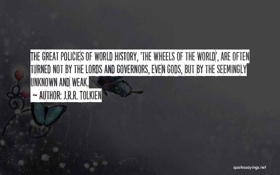 J.R.R. Tolkien Quotes: The Great Policies Of World History, 'the Wheels Of The World', Are Often Turned Not By The Lords And Governors,