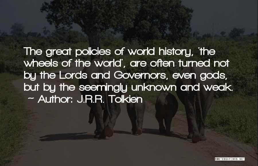 J.R.R. Tolkien Quotes: The Great Policies Of World History, 'the Wheels Of The World', Are Often Turned Not By The Lords And Governors,