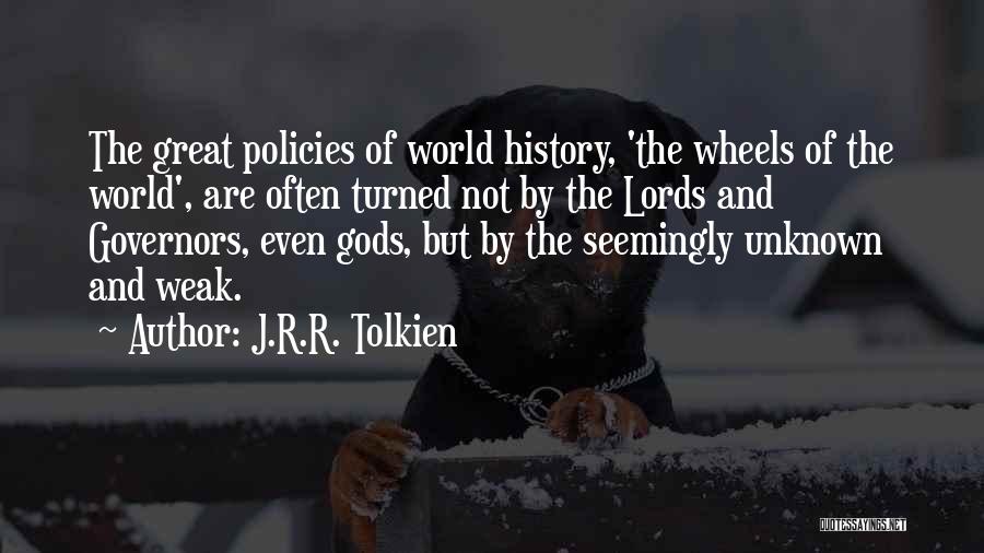 J.R.R. Tolkien Quotes: The Great Policies Of World History, 'the Wheels Of The World', Are Often Turned Not By The Lords And Governors,