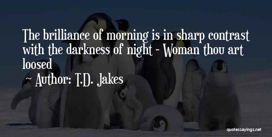 T.D. Jakes Quotes: The Brilliance Of Morning Is In Sharp Contrast With The Darkness Of Night - Woman Thou Art Loosed