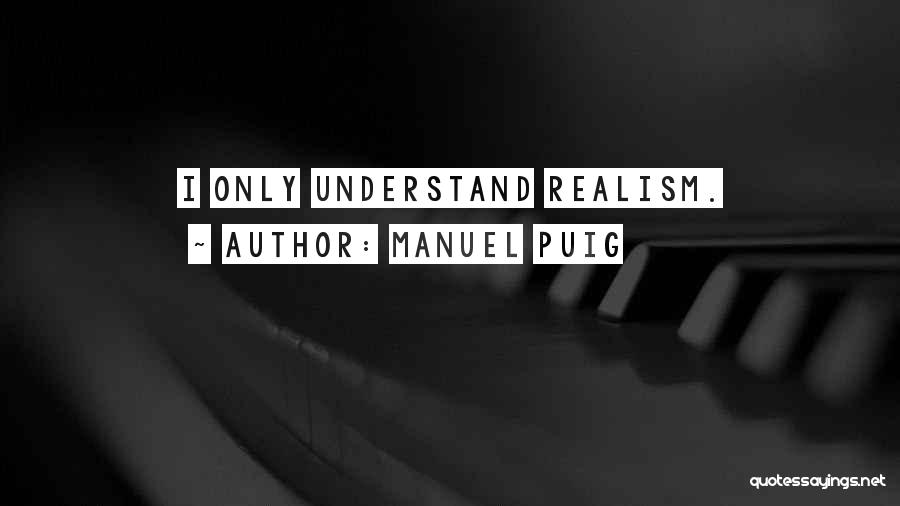 Manuel Puig Quotes: I Only Understand Realism.