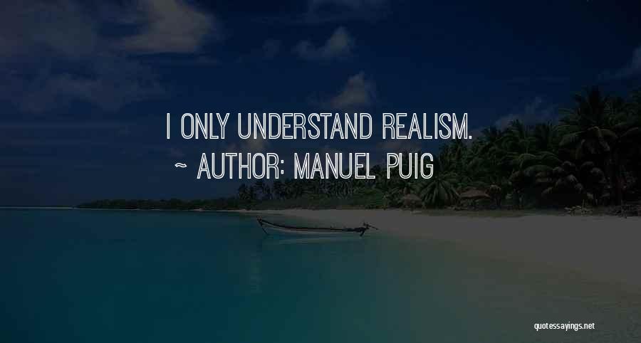 Manuel Puig Quotes: I Only Understand Realism.