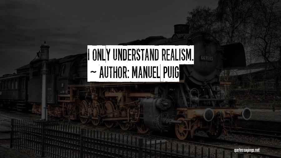 Manuel Puig Quotes: I Only Understand Realism.