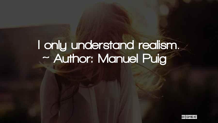 Manuel Puig Quotes: I Only Understand Realism.