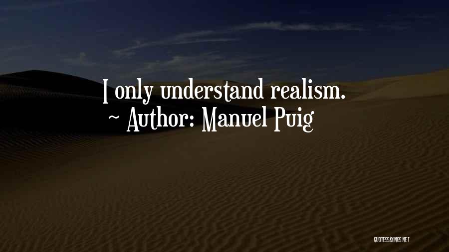 Manuel Puig Quotes: I Only Understand Realism.
