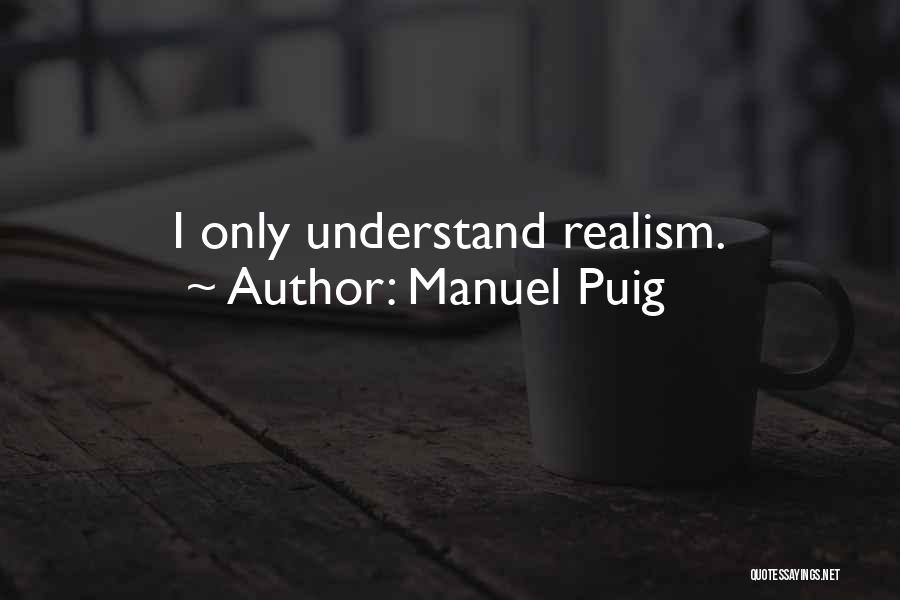 Manuel Puig Quotes: I Only Understand Realism.