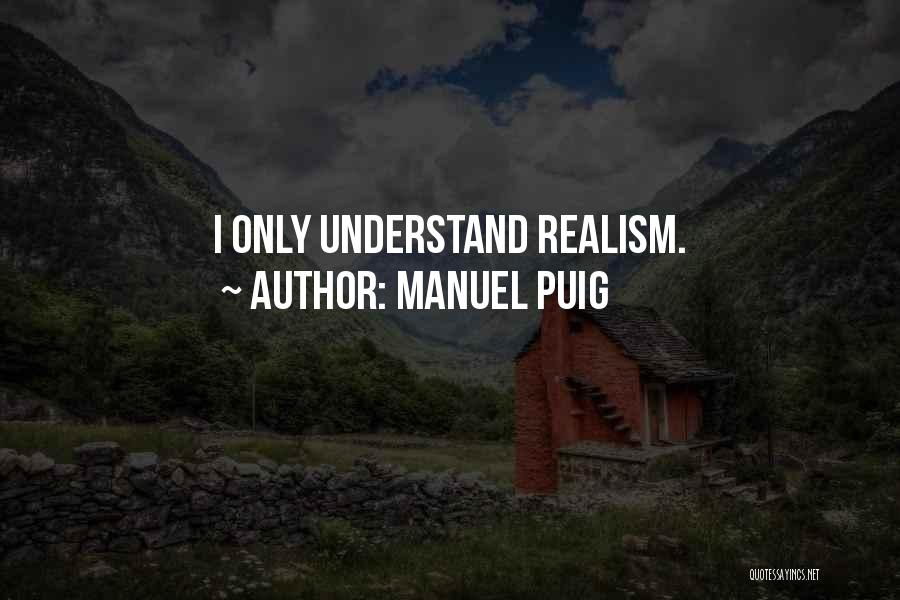 Manuel Puig Quotes: I Only Understand Realism.