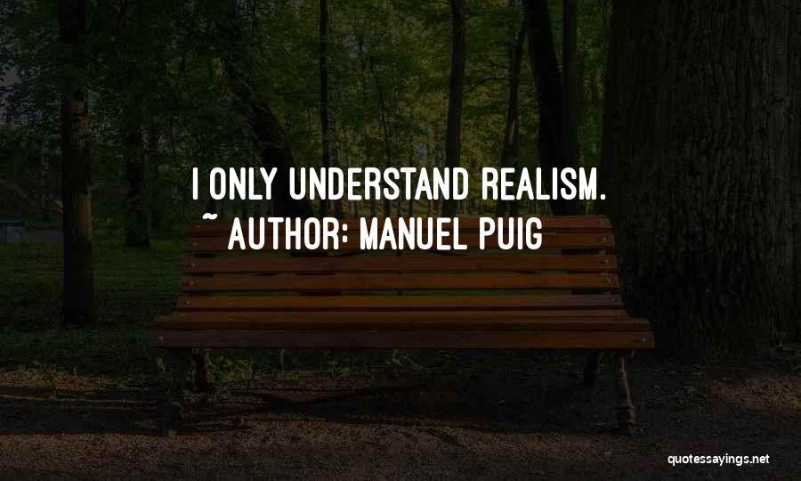 Manuel Puig Quotes: I Only Understand Realism.