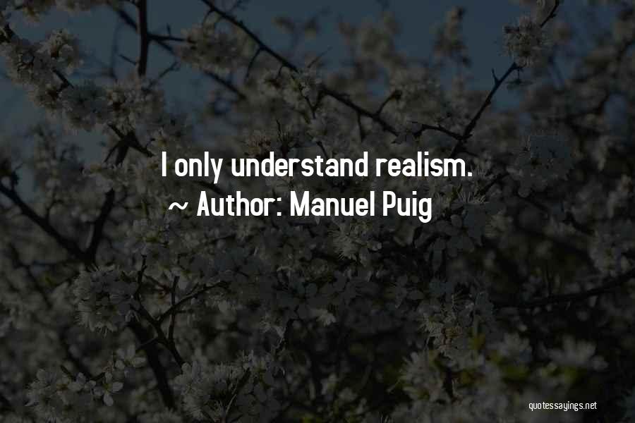 Manuel Puig Quotes: I Only Understand Realism.