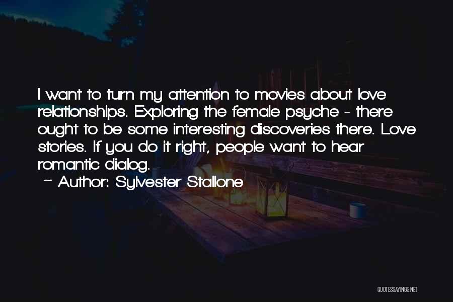 Sylvester Stallone Quotes: I Want To Turn My Attention To Movies About Love Relationships. Exploring The Female Psyche - There Ought To Be