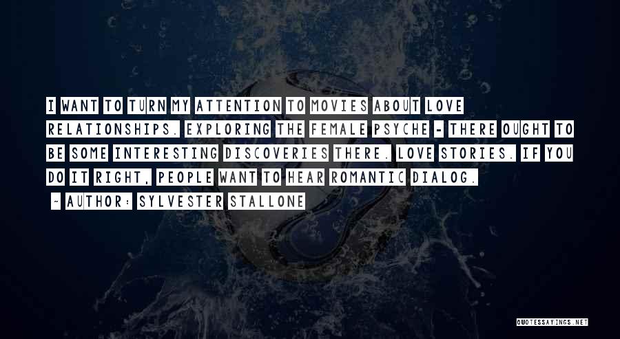 Sylvester Stallone Quotes: I Want To Turn My Attention To Movies About Love Relationships. Exploring The Female Psyche - There Ought To Be