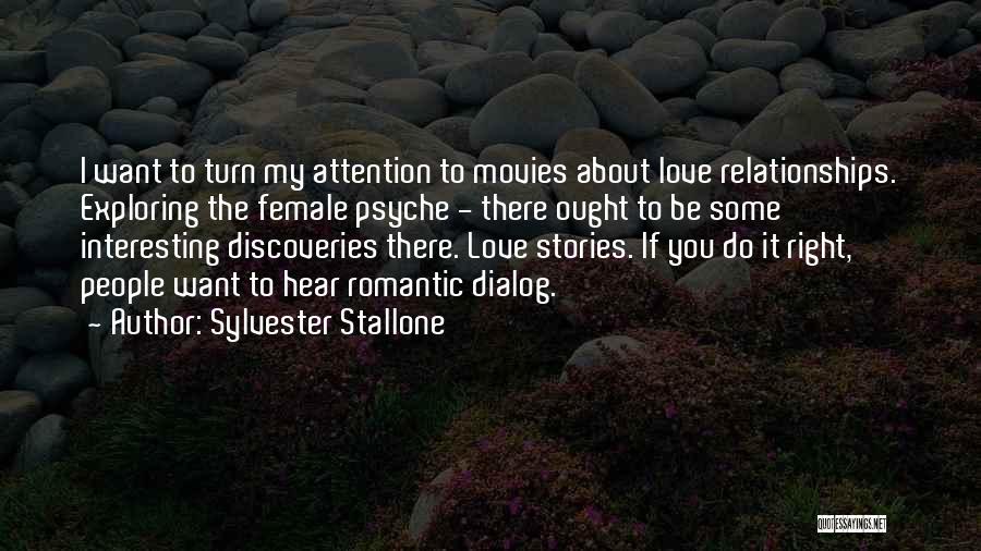 Sylvester Stallone Quotes: I Want To Turn My Attention To Movies About Love Relationships. Exploring The Female Psyche - There Ought To Be