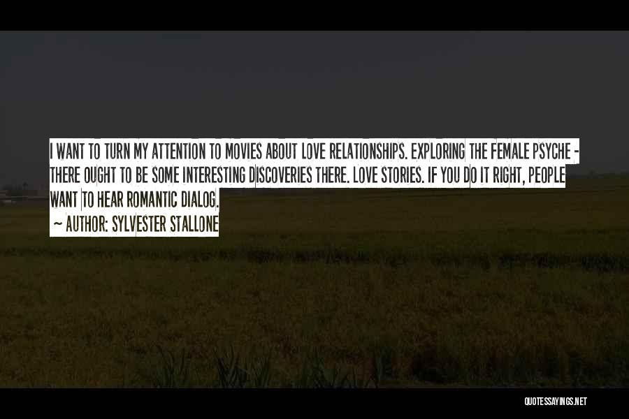 Sylvester Stallone Quotes: I Want To Turn My Attention To Movies About Love Relationships. Exploring The Female Psyche - There Ought To Be