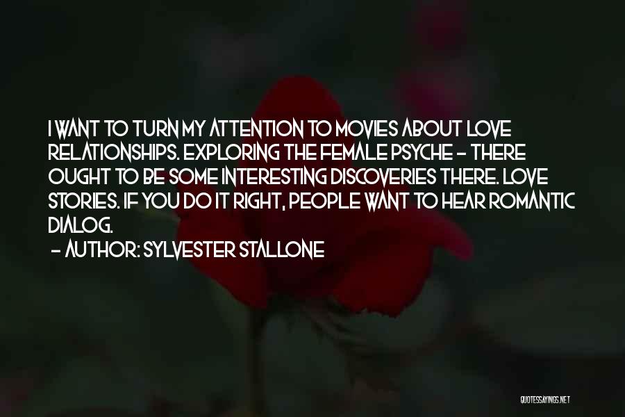 Sylvester Stallone Quotes: I Want To Turn My Attention To Movies About Love Relationships. Exploring The Female Psyche - There Ought To Be