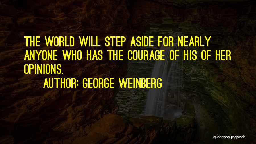 George Weinberg Quotes: The World Will Step Aside For Nearly Anyone Who Has The Courage Of His Of Her Opinions.