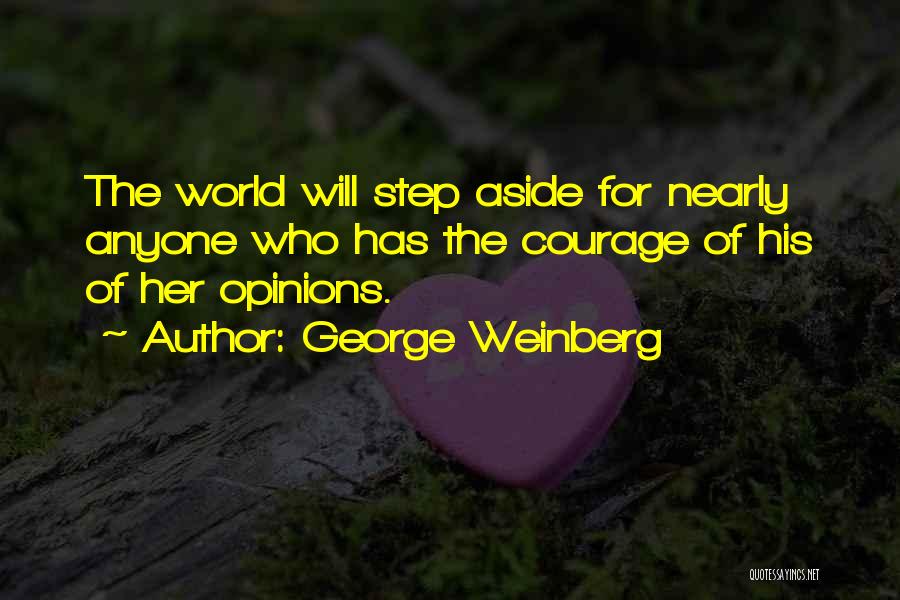 George Weinberg Quotes: The World Will Step Aside For Nearly Anyone Who Has The Courage Of His Of Her Opinions.