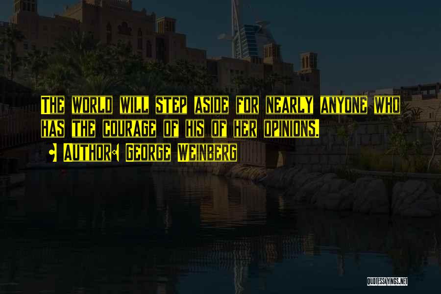 George Weinberg Quotes: The World Will Step Aside For Nearly Anyone Who Has The Courage Of His Of Her Opinions.