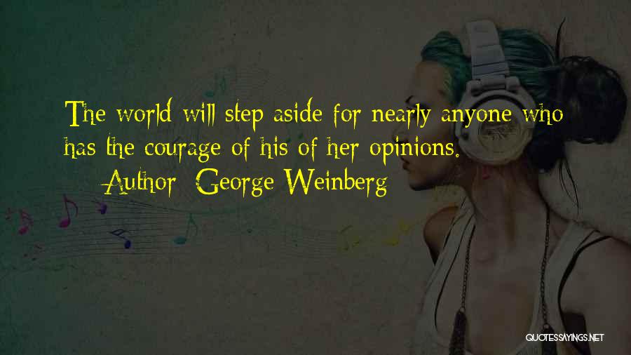 George Weinberg Quotes: The World Will Step Aside For Nearly Anyone Who Has The Courage Of His Of Her Opinions.