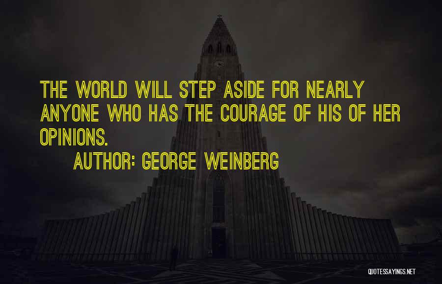 George Weinberg Quotes: The World Will Step Aside For Nearly Anyone Who Has The Courage Of His Of Her Opinions.