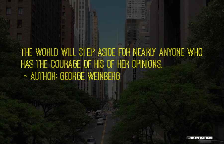 George Weinberg Quotes: The World Will Step Aside For Nearly Anyone Who Has The Courage Of His Of Her Opinions.