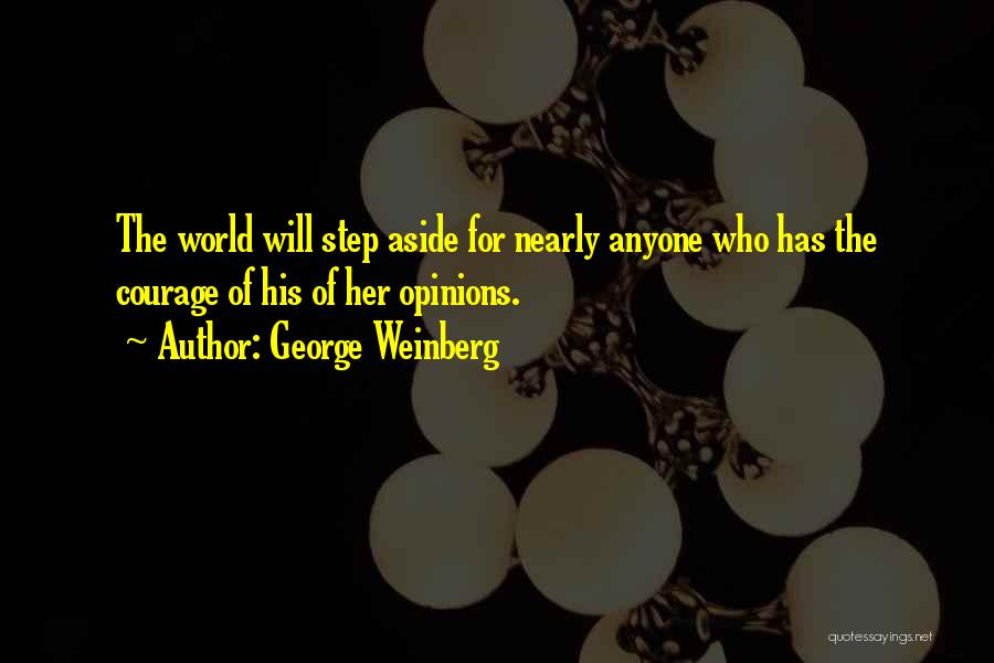 George Weinberg Quotes: The World Will Step Aside For Nearly Anyone Who Has The Courage Of His Of Her Opinions.