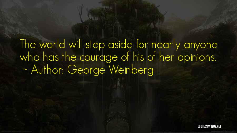 George Weinberg Quotes: The World Will Step Aside For Nearly Anyone Who Has The Courage Of His Of Her Opinions.